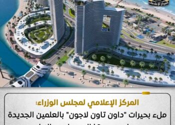 الوزراء: ملء بحيرات «داون تاون لاجون» بالعلمين الجديدة بمياه مصدرها البحر وليس النيل